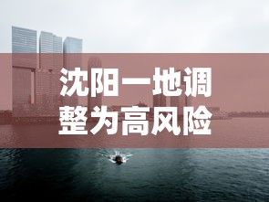 沈阳一地调整为高风险地区（沈阳高风险地区名单最新）