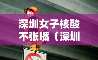 深圳女子核酸不张嘴（深圳核酸检测有不插鼻孔的吗）