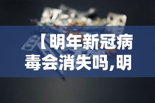 【明年新冠病毒会消失吗,明年新型冠状病毒肺炎会好吗】