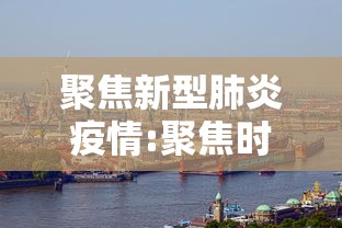 聚焦新型肺炎疫情:聚焦时刻疫情防控专题