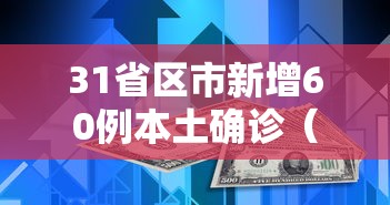 31省区市新增60例本土确诊（31省区市新增 61例本土确诊）