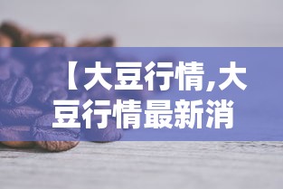 【大豆行情,大豆行情最新消息今天】