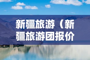 新疆旅游（新疆旅游团报价10日游价格）