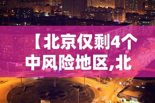 【北京仅剩4个中风险地区,北京现有中风险区】