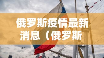 俄罗斯疫情最新消息（俄罗斯 疫情最新消息）