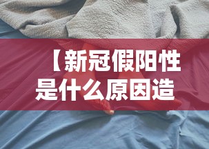 【新冠假阳性是什么原因造成的/何为新冠假阳性】