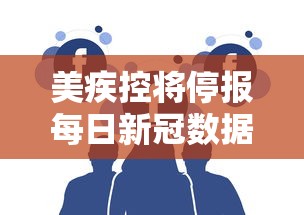 美疾控将停报每日新冠数据/美国停止公布确诊数