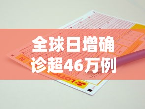 全球日增确诊超46万例:全球日增确诊超61万例