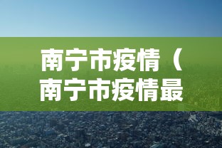 南宁市疫情(南宁市疫情最新动态) 南宁市疫情(南宁市疫情最新动态)