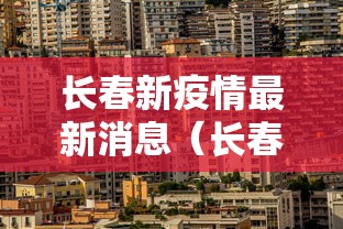 长春新疫情最新消息(长春新冠疫情最新数据) 长春新疫情最新消息(长春新冠疫情最新数据)