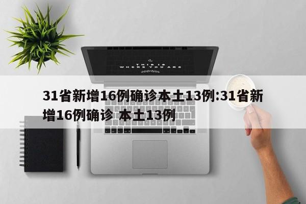 31省新增16例确诊本土13例:31省新增16例确诊 本土13例