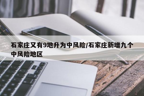 石家庄又有9地升为中风险/石家庄新增九个中风险地区