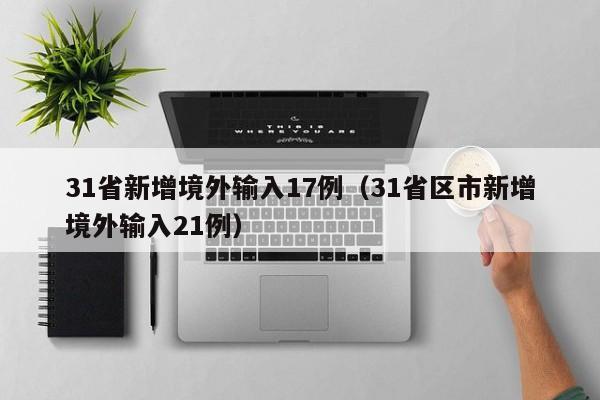 31省新增境外输入17例(31省区市新增境外输入21例)