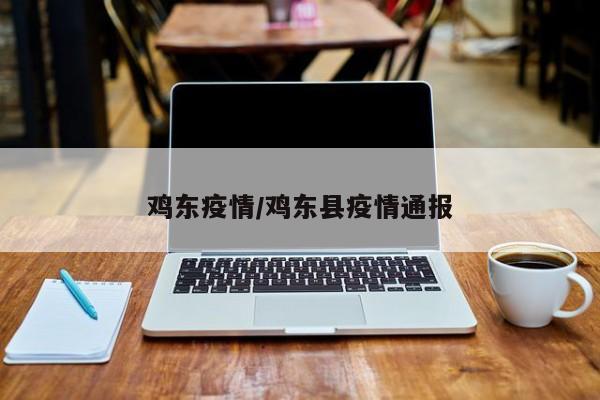 鸡东疫情/鸡东县疫情通报