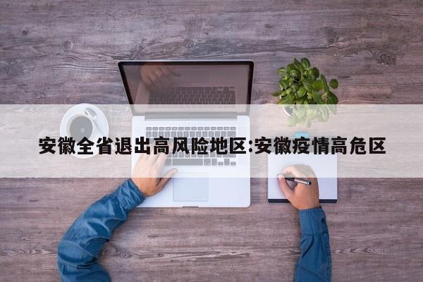 安徽全省退出高风险地区:安徽疫情高危区