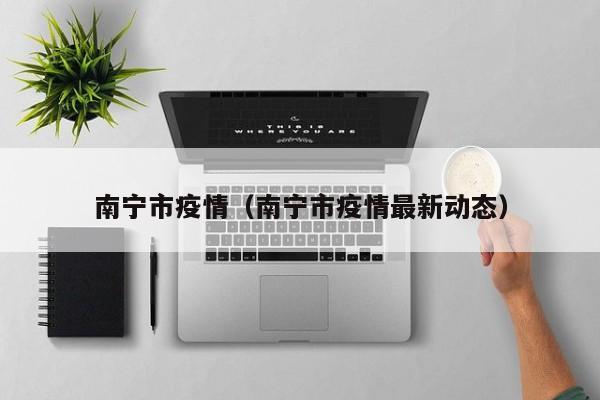 南宁市疫情(南宁市疫情最新动态)