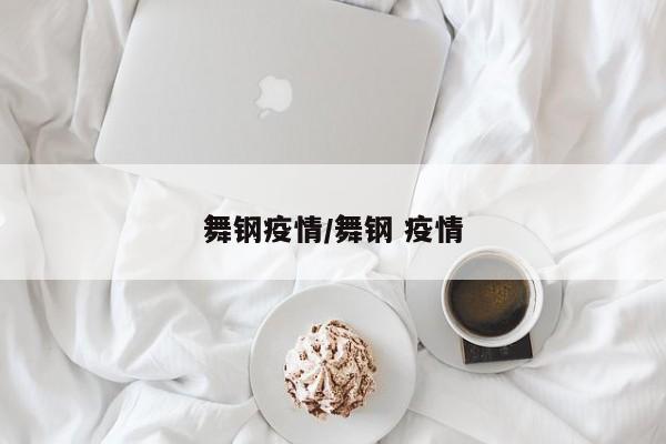 舞钢疫情/舞钢 疫情