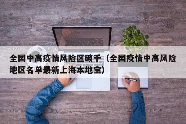 全国中高疫情风险区破千(全国疫情中高风险地区名单最新上海本地宝)